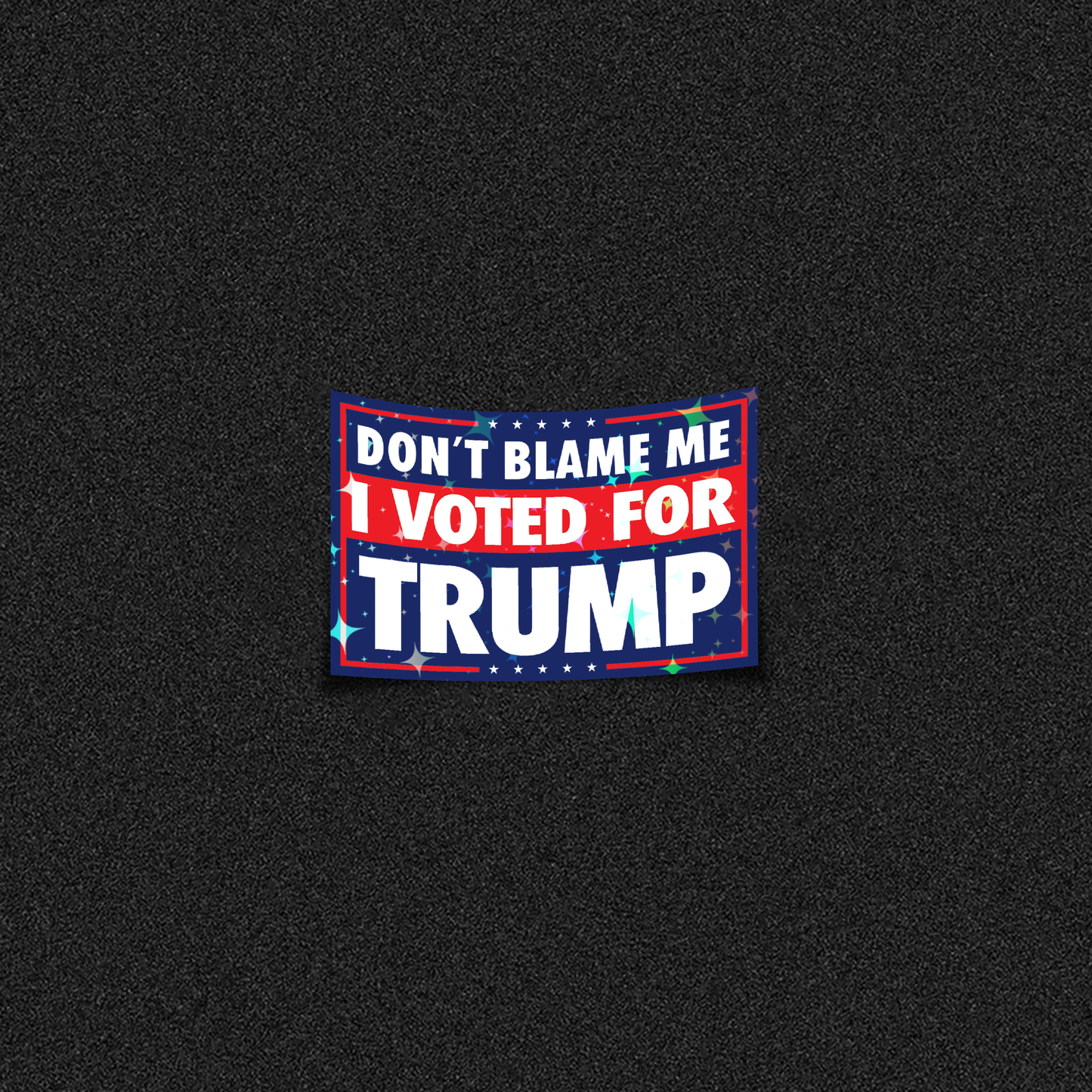 Dont Blame Me I Voted For Trump Die-Cut Sticker